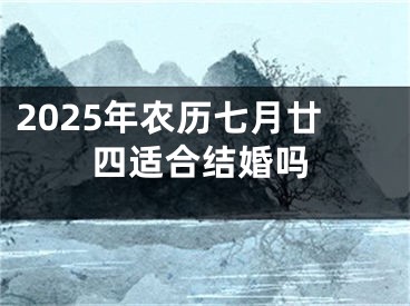 2025年农历七月廿四适合结婚吗