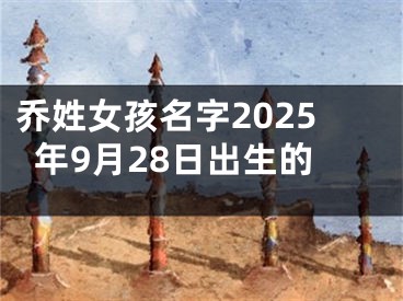 乔姓女孩名字2025年9月28日出生的