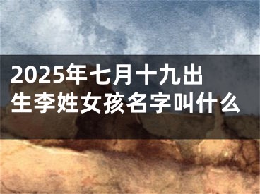 2025年七月十九出生李姓女孩名字叫什么