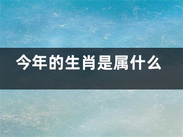 今年的生肖是属什么