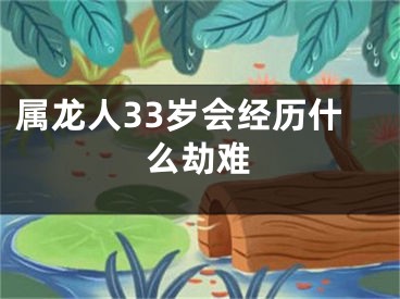 属龙人33岁会经历什么劫难