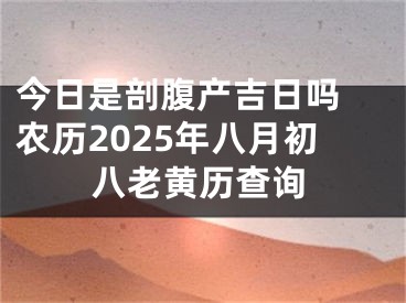 今日是剖腹产吉日吗 农历2025年八月初八老黄历查询