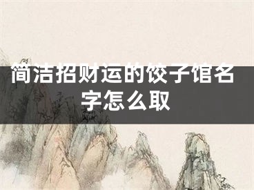 简洁招财运的饺子馆名字怎么取