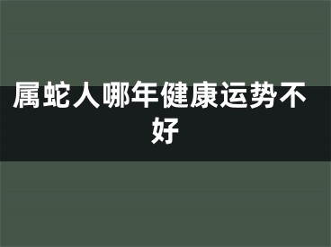属蛇人哪年健康运势不好