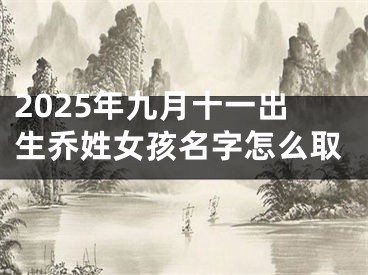 2025年九月十一出生乔姓女孩名字怎么取