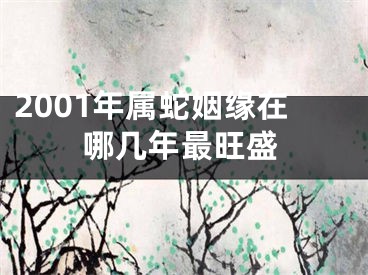 2001年属蛇姻缘在哪几年最旺盛