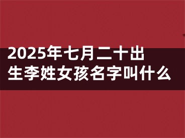 2025年七月二十出生李姓女孩名字叫什么