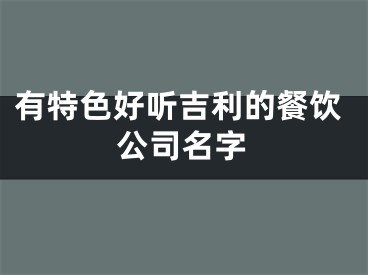 有特色好听吉利的餐饮公司名字