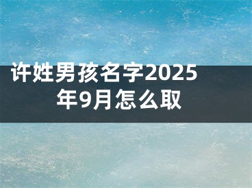 许姓男孩名字2025年9月怎么取