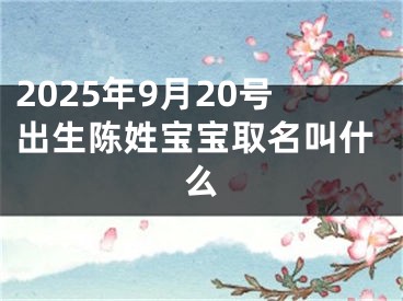 2025年9月20号出生陈姓宝宝取名叫什么