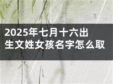 2025年七月十六出生文姓女孩名字怎么取