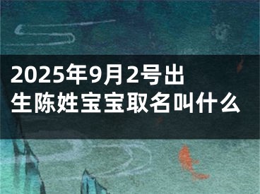 2025年9月2号出生陈姓宝宝取名叫什么