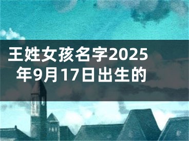 王姓女孩名字2025年9月17日出生的