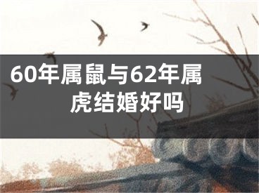 60年属鼠与62年属虎结婚好吗