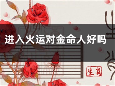 进入火运对金命人好吗