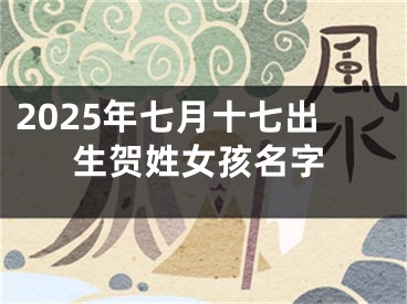 2025年七月十七出生贺姓女孩名字