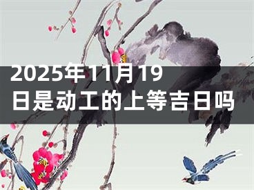 2025年11月19日是动工的上等吉日吗