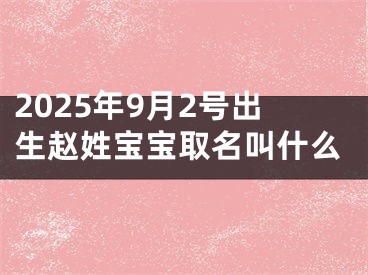 2025年9月2号出生赵姓宝宝取名叫什么