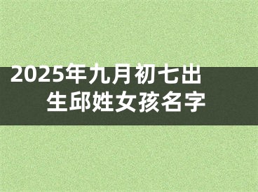 2025年九月初七出生邱姓女孩名字