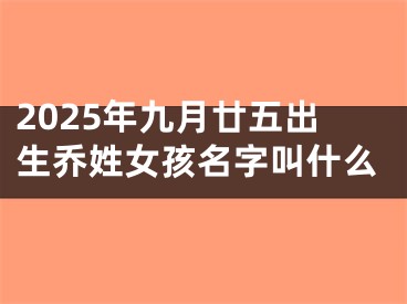 2025年九月廿五出生乔姓女孩名字叫什么