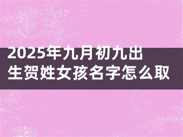 2025年九月初九出生贺姓女孩名字怎么取