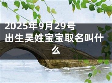 2025年9月29号出生吴姓宝宝取名叫什么