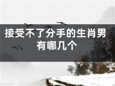 接受不了分手的生肖男有哪几个