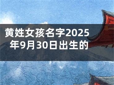 黄姓女孩名字2025年9月30日出生的