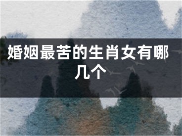 婚姻最苦的生肖女有哪几个