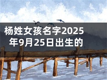 杨姓女孩名字2025年9月25日出生的
