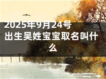 2025年9月24号出生吴姓宝宝取名叫什么