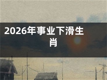 2026年事业下滑生肖