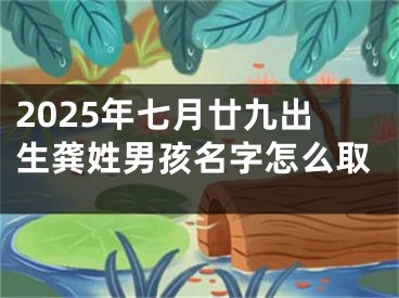 2025年七月廿九出生龚姓男孩名字怎么取