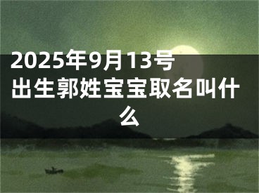 2025年9月13号出生郭姓宝宝取名叫什么