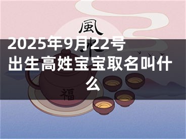 2025年9月22号出生高姓宝宝取名叫什么