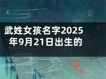 武姓女孩名字2025年9月21日出生的