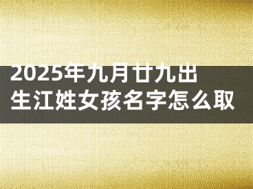 2025年九月廿九出生江姓女孩名字怎么取