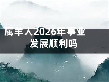 属羊人2026年事业发展顺利吗