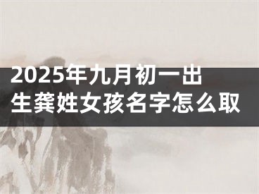 2025年九月初一出生龚姓女孩名字怎么取