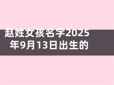 赵姓女孩名字2025年9月13日出生的