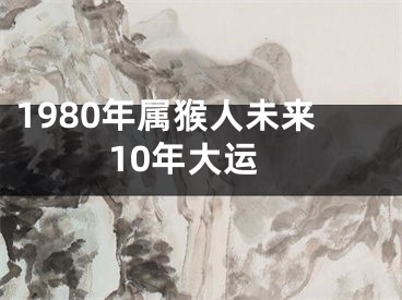 1980年属猴人未来10年大运