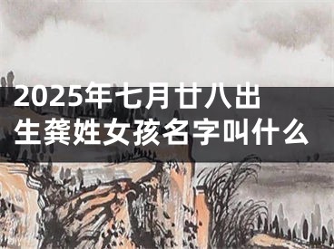 2025年七月廿八出生龚姓女孩名字叫什么