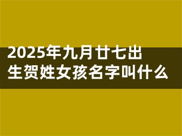 2025年九月廿七出生贺姓女孩名字叫什么