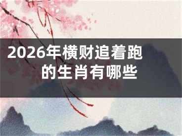 2026年横财追着跑的生肖有哪些