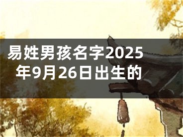 易姓男孩名字2025年9月26日出生的