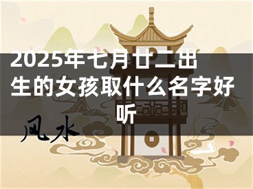 2025年七月廿二出生的女孩取什么名字好听