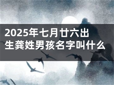 2025年七月廿六出生龚姓男孩名字叫什么