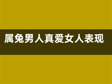 属兔男人真爱女人表现