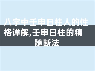 八字中壬申日柱人的性格详解,壬申日柱的精髓断法
