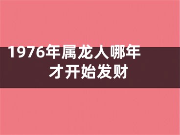 1976年属龙人哪年才开始发财